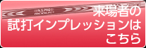 来場者の試打インプレッションはこちら