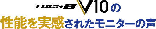 「TOUR B V10」の性能を実感されたモニターの声