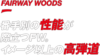 FAIRWAY WOODS / 番手別の性能が際立つFW。イメージ以上の高弾道