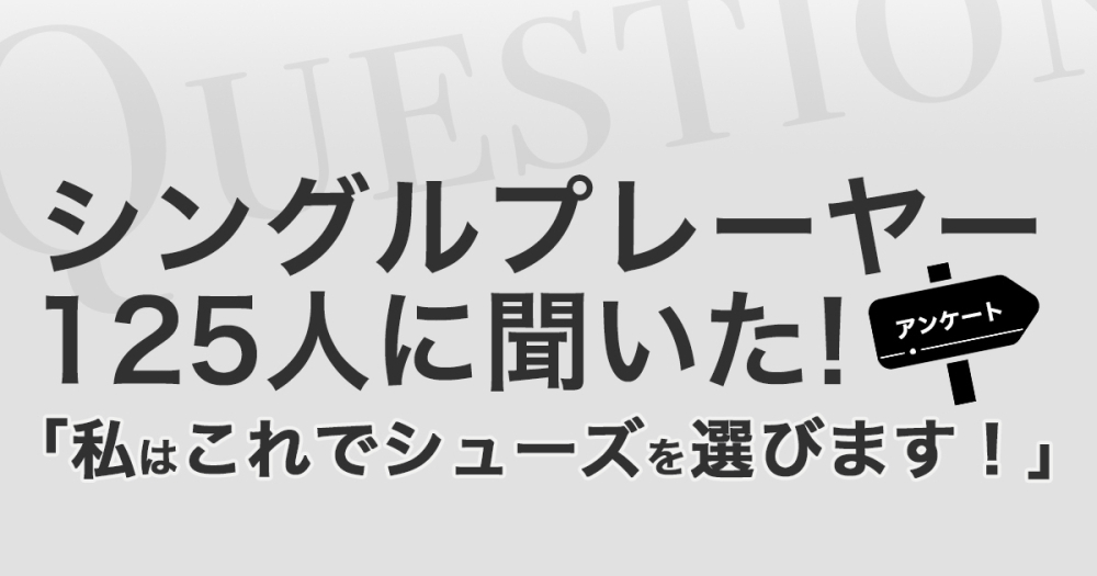 シングルプレーヤー125人に聞いた！「私はこれでシューズを選びます」